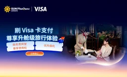 刷 Visa 卡支付，尊享升舱级旅行体验 